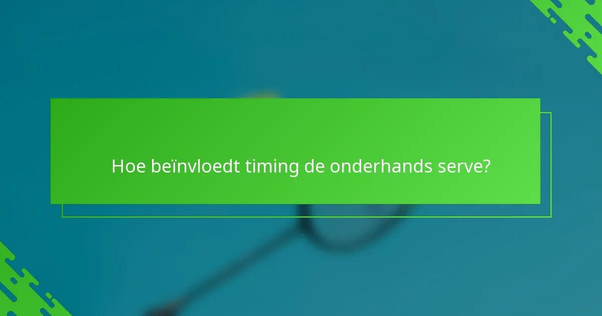 Hoe beïnvloedt timing de onderhands serve?