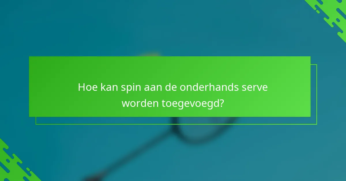 Hoe kan spin aan de onderhands serve worden toegevoegd?