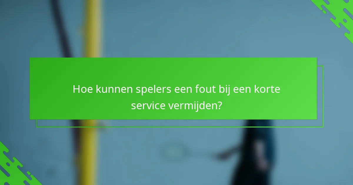 Hoe kunnen spelers een fout bij een korte service vermijden?