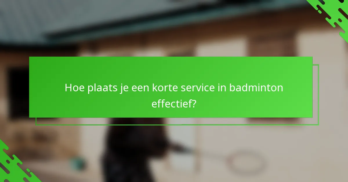 Hoe plaats je een korte service in badminton effectief?