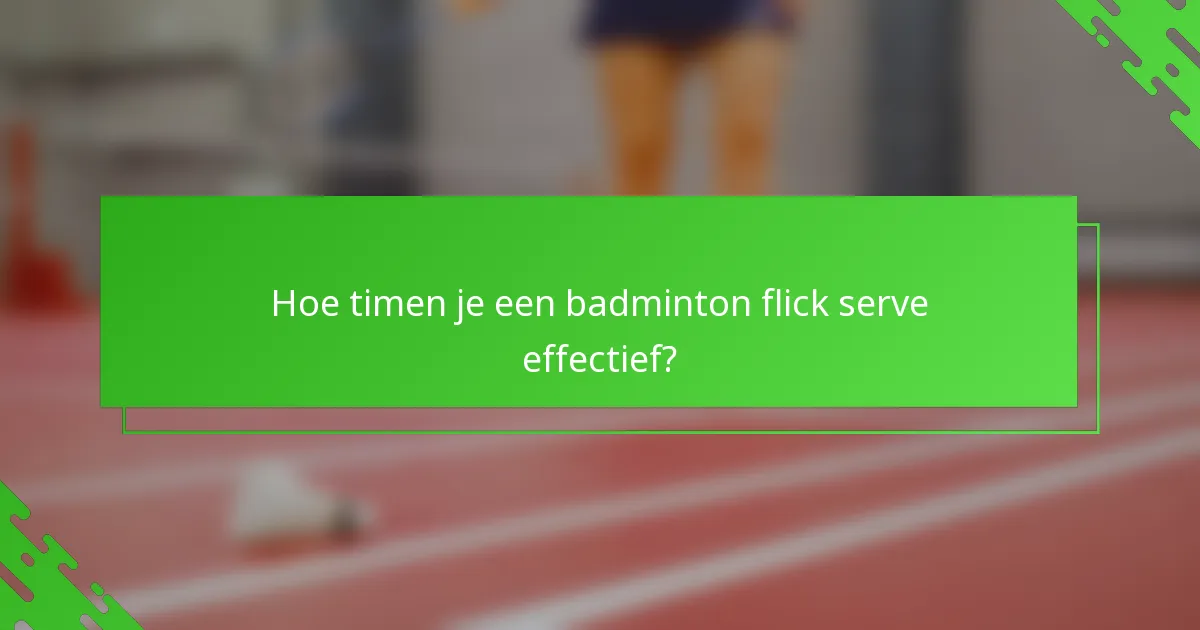 Hoe timen je een badminton flick serve effectief?