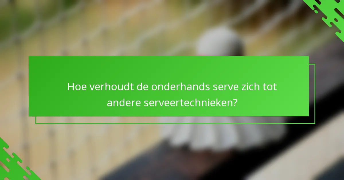 Hoe verhoudt de onderhands serve zich tot andere serveertechnieken?