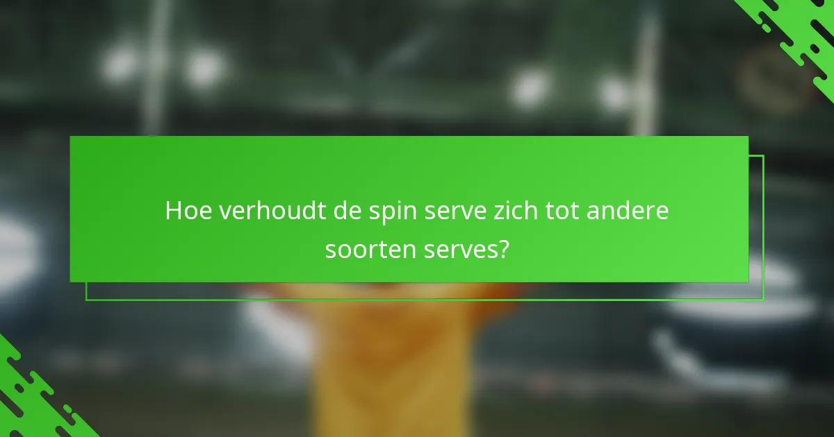 Hoe verhoudt de spin serve zich tot andere soorten serves?