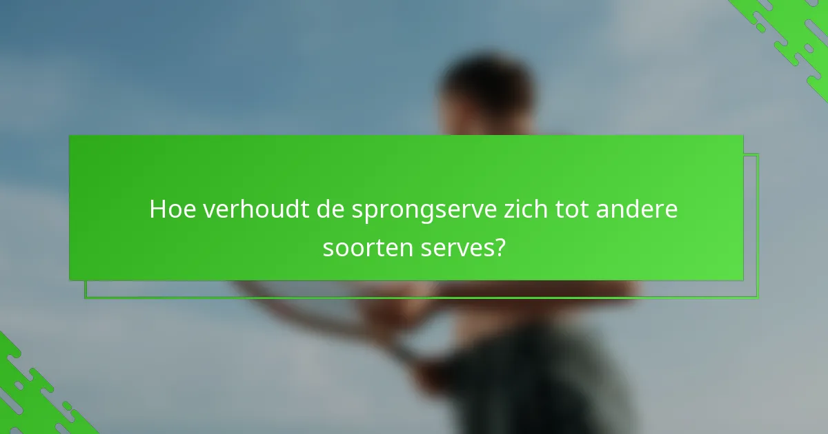 Hoe verhoudt de sprongserve zich tot andere soorten serves?