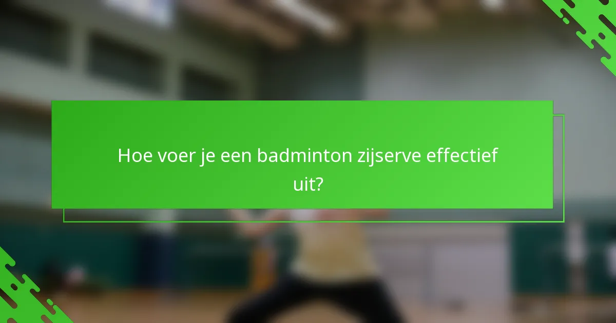 Hoe voer je een badminton zijserve effectief uit?