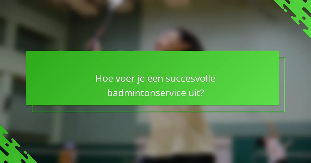 Hoe voer je een succesvolle badmintonservice uit?