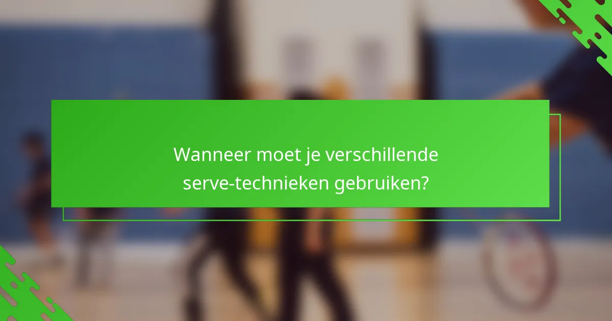 Wanneer moet je verschillende serve-technieken gebruiken?