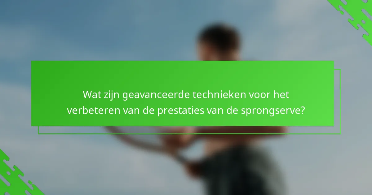 Wat zijn geavanceerde technieken voor het verbeteren van de prestaties van de sprongserve?