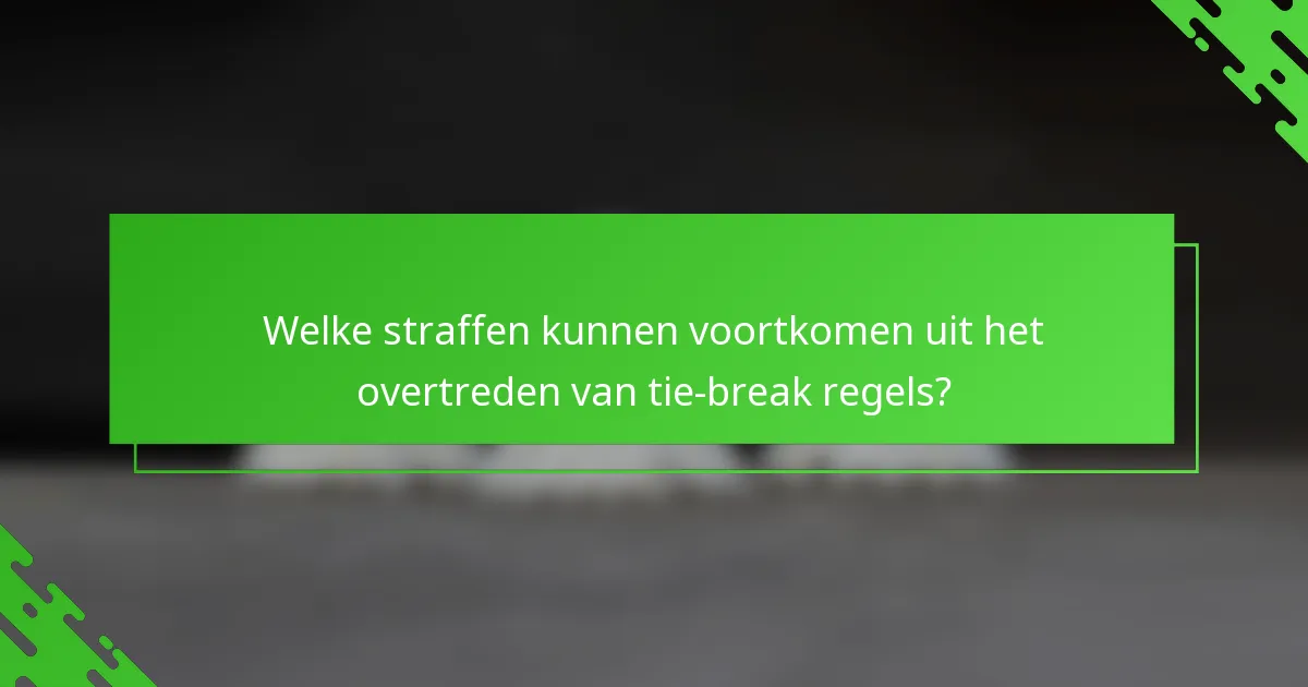 Welke straffen kunnen voortkomen uit het overtreden van tie-break regels?